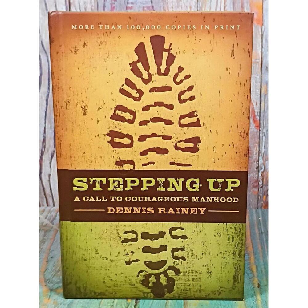 Stepping Up: A Call to Courageous Manhood by Dennis Rainey